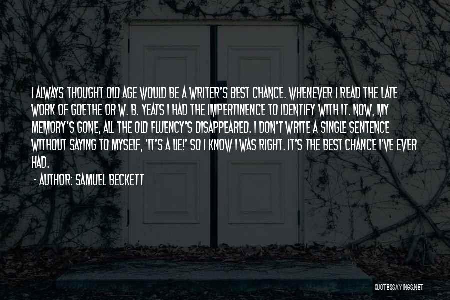 Samuel Beckett Quotes: I Always Thought Old Age Would Be A Writer's Best Chance. Whenever I Read The Late Work Of Goethe Or