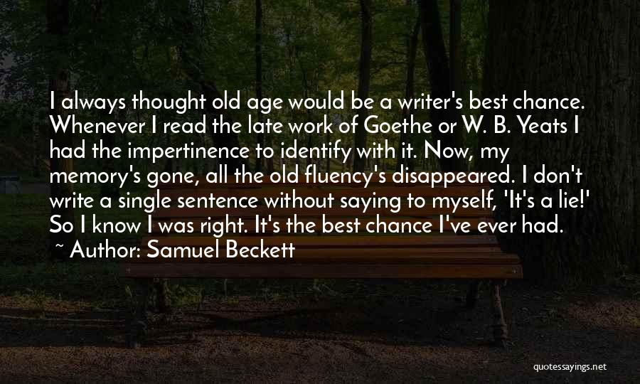 Samuel Beckett Quotes: I Always Thought Old Age Would Be A Writer's Best Chance. Whenever I Read The Late Work Of Goethe Or