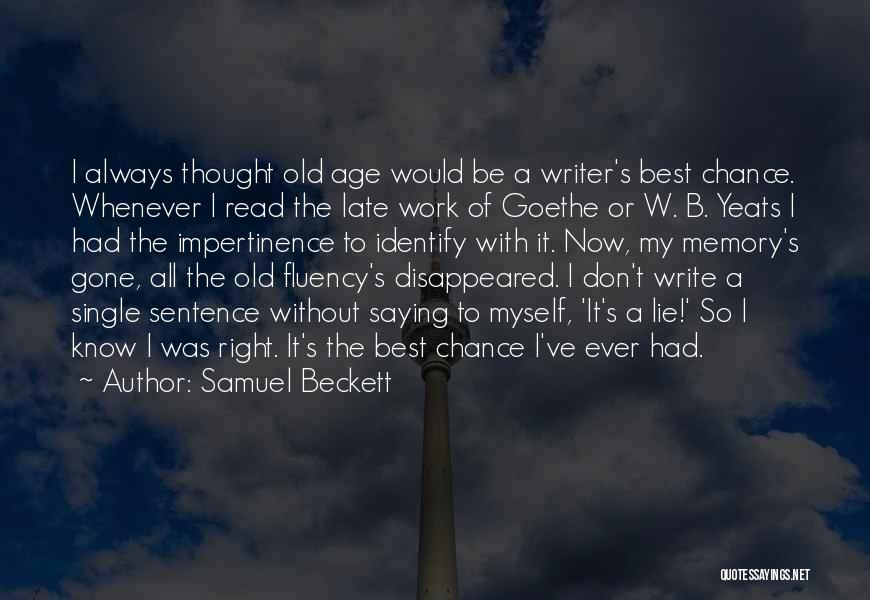 Samuel Beckett Quotes: I Always Thought Old Age Would Be A Writer's Best Chance. Whenever I Read The Late Work Of Goethe Or
