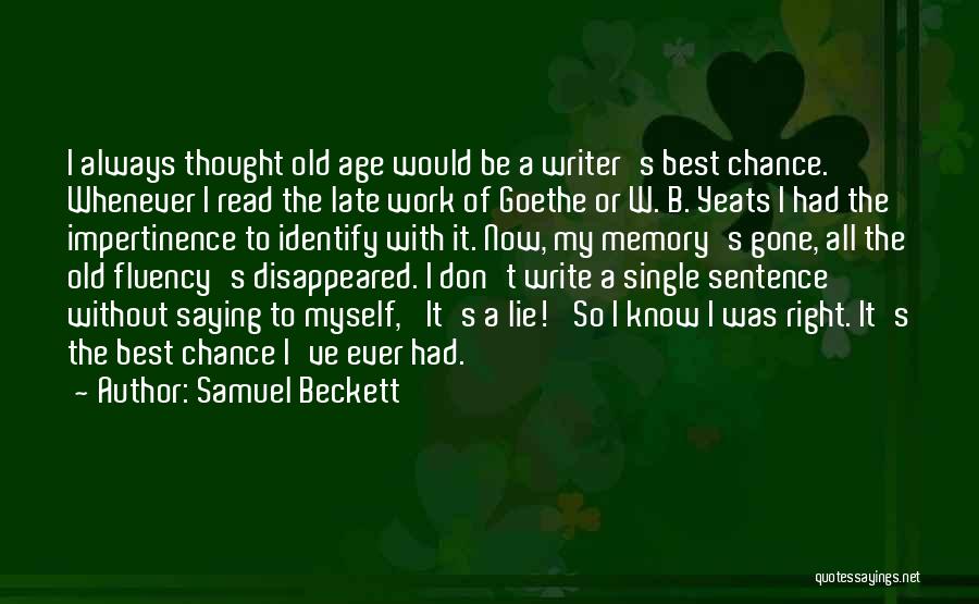 Samuel Beckett Quotes: I Always Thought Old Age Would Be A Writer's Best Chance. Whenever I Read The Late Work Of Goethe Or