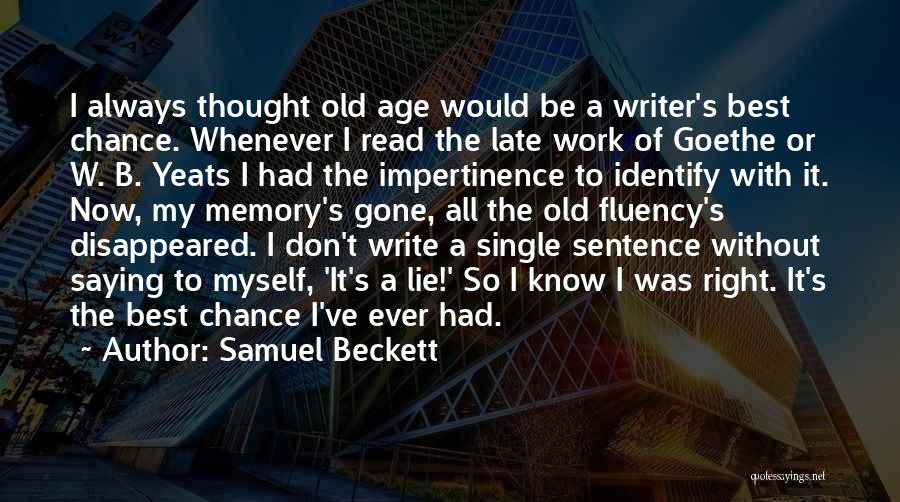 Samuel Beckett Quotes: I Always Thought Old Age Would Be A Writer's Best Chance. Whenever I Read The Late Work Of Goethe Or