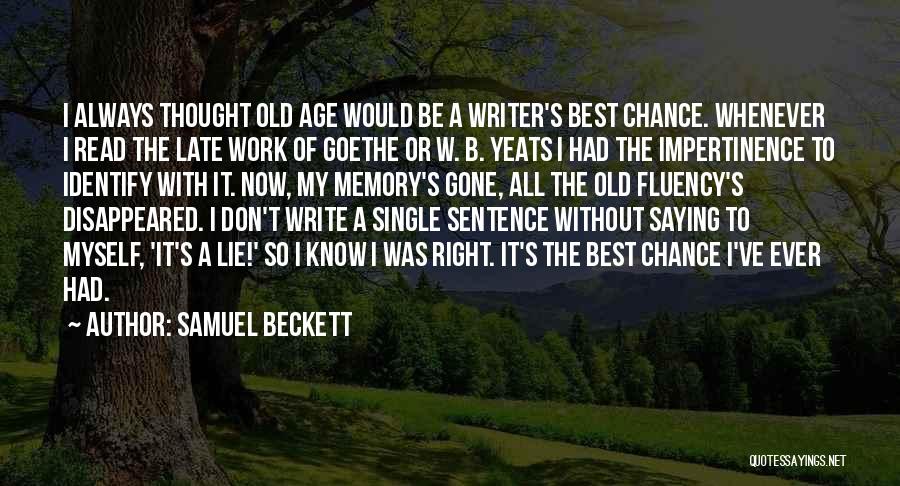Samuel Beckett Quotes: I Always Thought Old Age Would Be A Writer's Best Chance. Whenever I Read The Late Work Of Goethe Or