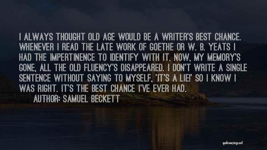 Samuel Beckett Quotes: I Always Thought Old Age Would Be A Writer's Best Chance. Whenever I Read The Late Work Of Goethe Or