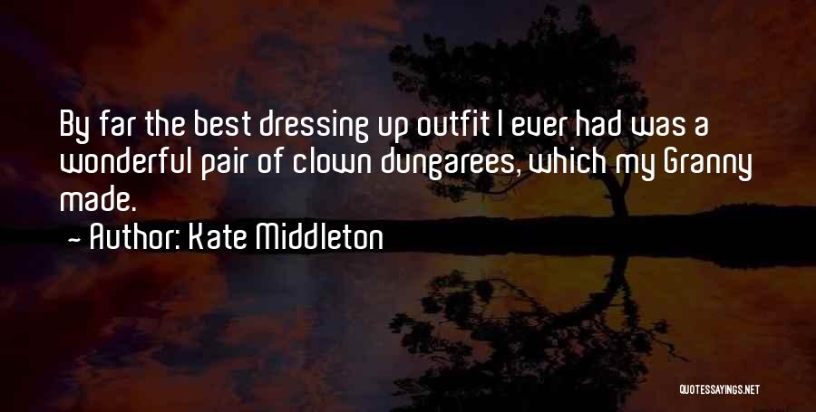 Kate Middleton Quotes: By Far The Best Dressing Up Outfit I Ever Had Was A Wonderful Pair Of Clown Dungarees, Which My Granny
