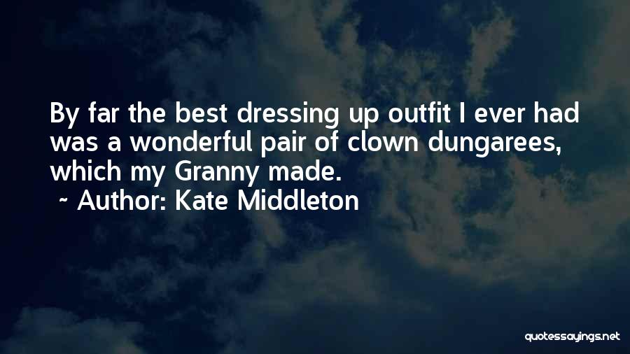 Kate Middleton Quotes: By Far The Best Dressing Up Outfit I Ever Had Was A Wonderful Pair Of Clown Dungarees, Which My Granny