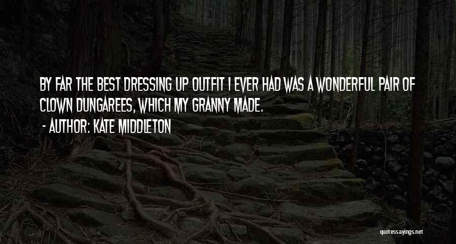 Kate Middleton Quotes: By Far The Best Dressing Up Outfit I Ever Had Was A Wonderful Pair Of Clown Dungarees, Which My Granny