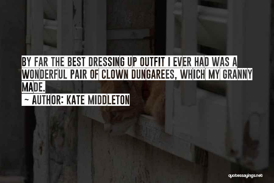 Kate Middleton Quotes: By Far The Best Dressing Up Outfit I Ever Had Was A Wonderful Pair Of Clown Dungarees, Which My Granny