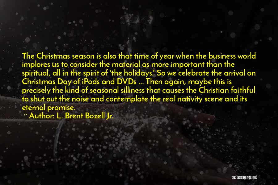 L. Brent Bozell Jr. Quotes: The Christmas Season Is Also That Time Of Year When The Business World Implores Us To Consider The Material As