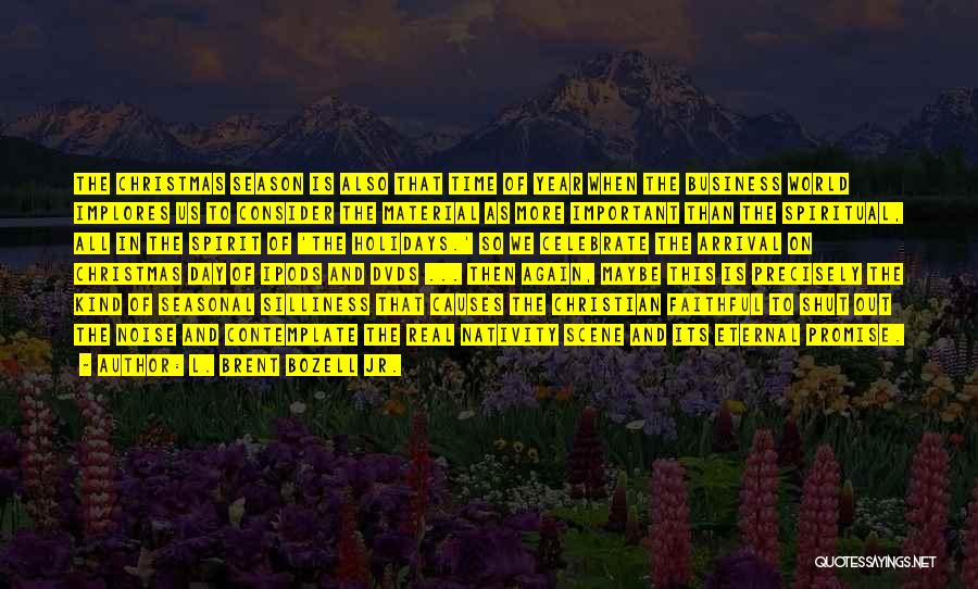 L. Brent Bozell Jr. Quotes: The Christmas Season Is Also That Time Of Year When The Business World Implores Us To Consider The Material As