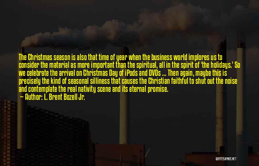 L. Brent Bozell Jr. Quotes: The Christmas Season Is Also That Time Of Year When The Business World Implores Us To Consider The Material As