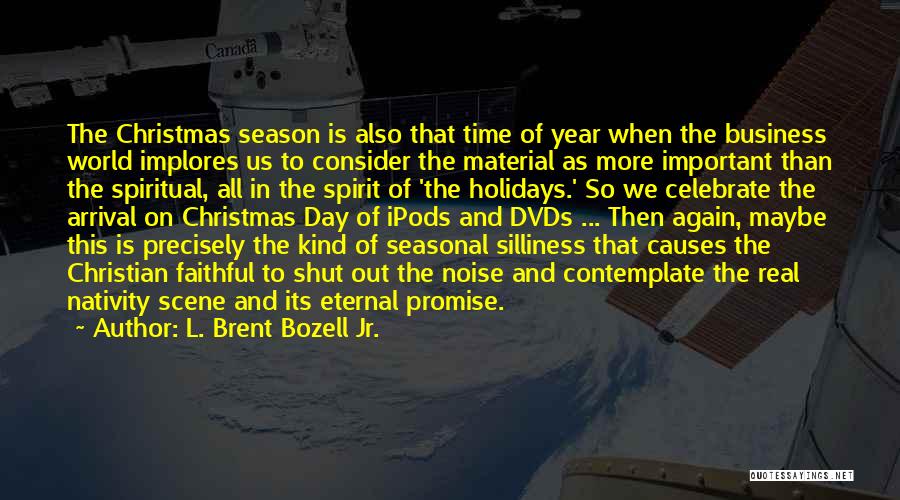 L. Brent Bozell Jr. Quotes: The Christmas Season Is Also That Time Of Year When The Business World Implores Us To Consider The Material As