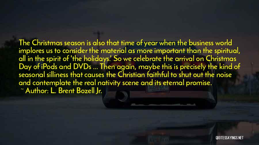 L. Brent Bozell Jr. Quotes: The Christmas Season Is Also That Time Of Year When The Business World Implores Us To Consider The Material As