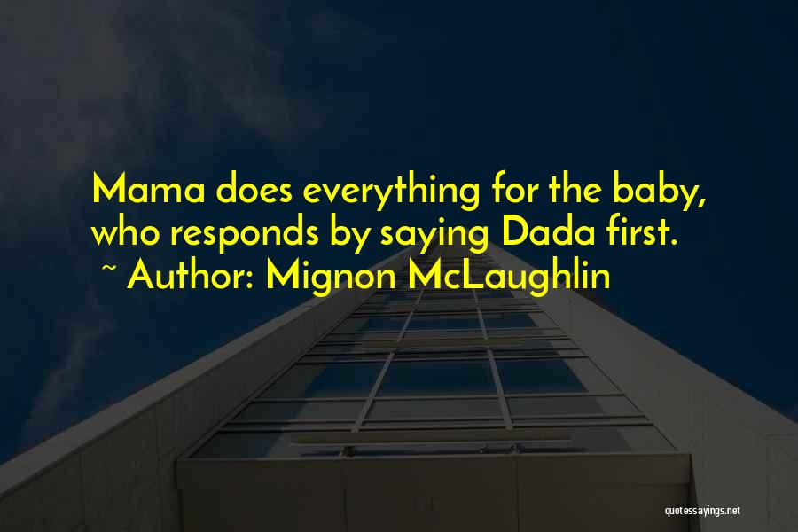 Mignon McLaughlin Quotes: Mama Does Everything For The Baby, Who Responds By Saying Dada First.