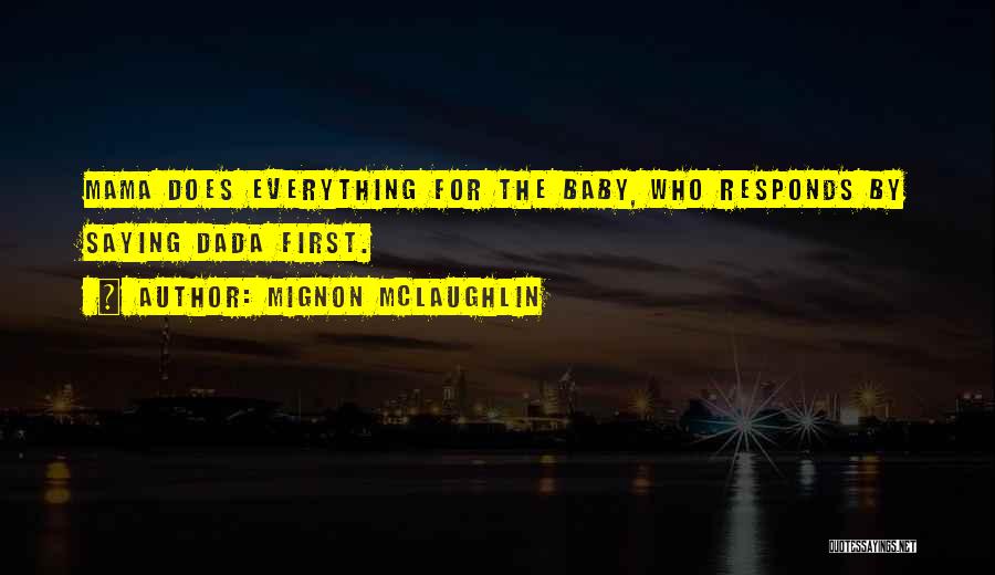 Mignon McLaughlin Quotes: Mama Does Everything For The Baby, Who Responds By Saying Dada First.