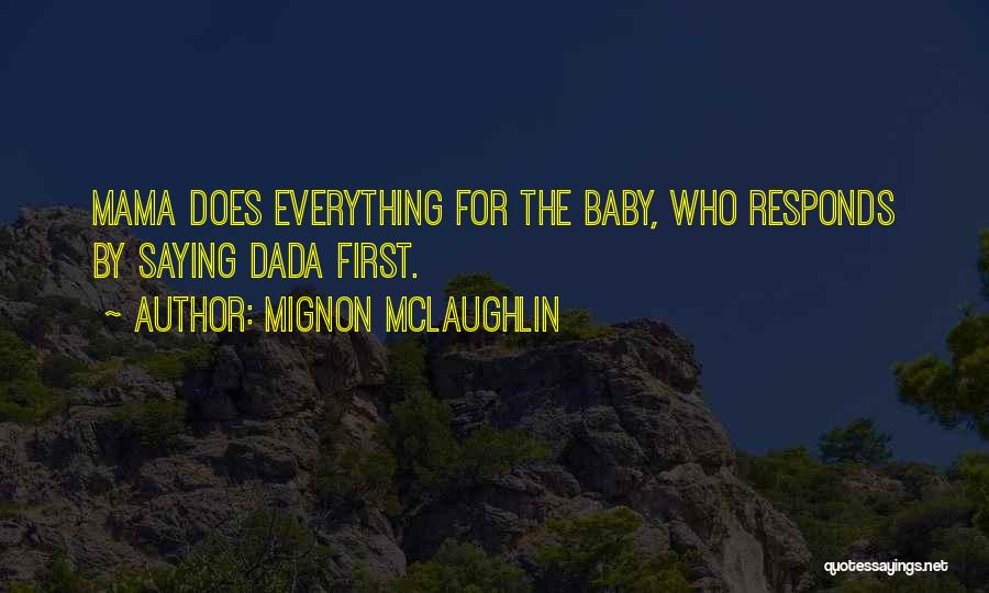 Mignon McLaughlin Quotes: Mama Does Everything For The Baby, Who Responds By Saying Dada First.