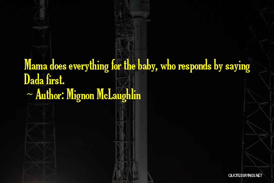 Mignon McLaughlin Quotes: Mama Does Everything For The Baby, Who Responds By Saying Dada First.