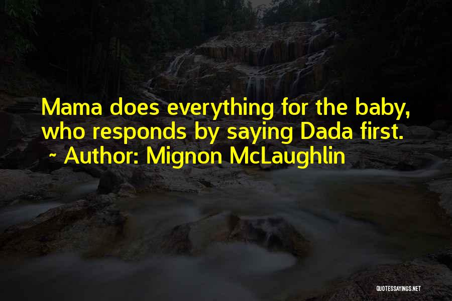 Mignon McLaughlin Quotes: Mama Does Everything For The Baby, Who Responds By Saying Dada First.