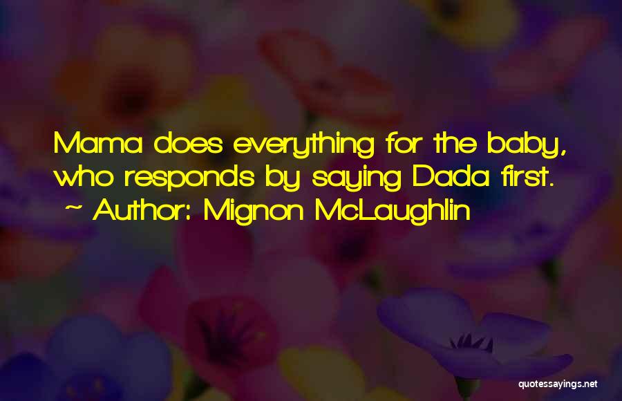 Mignon McLaughlin Quotes: Mama Does Everything For The Baby, Who Responds By Saying Dada First.