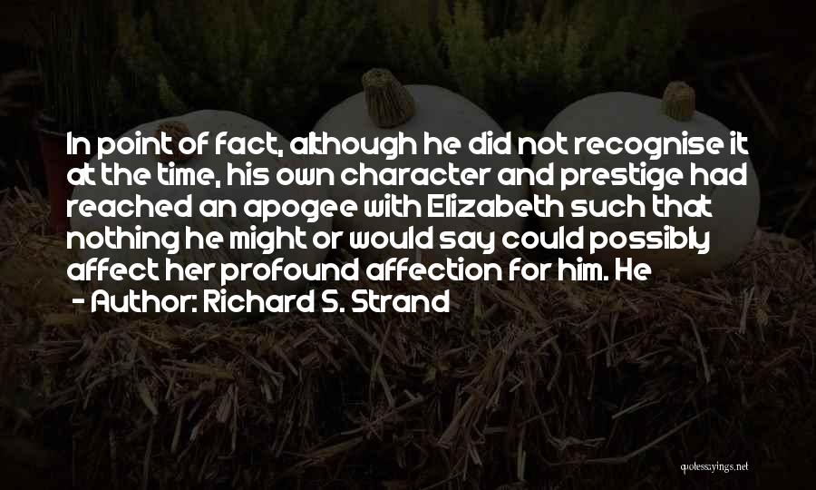 Richard S. Strand Quotes: In Point Of Fact, Although He Did Not Recognise It At The Time, His Own Character And Prestige Had Reached