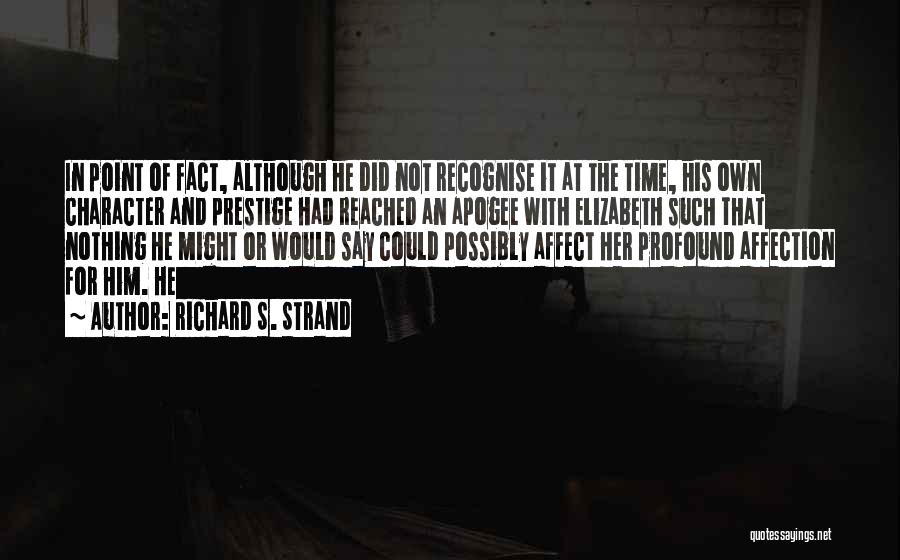 Richard S. Strand Quotes: In Point Of Fact, Although He Did Not Recognise It At The Time, His Own Character And Prestige Had Reached