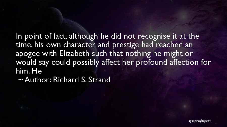 Richard S. Strand Quotes: In Point Of Fact, Although He Did Not Recognise It At The Time, His Own Character And Prestige Had Reached