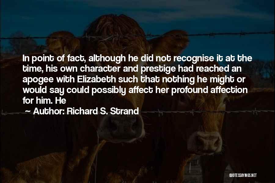 Richard S. Strand Quotes: In Point Of Fact, Although He Did Not Recognise It At The Time, His Own Character And Prestige Had Reached