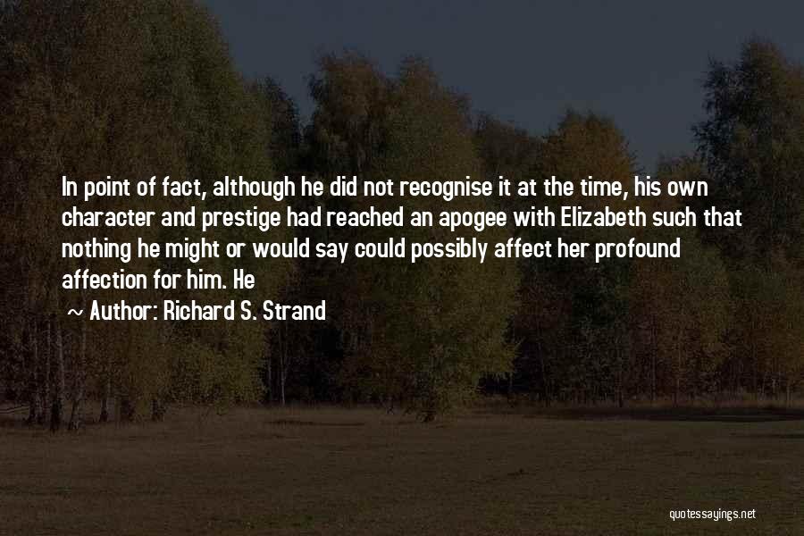 Richard S. Strand Quotes: In Point Of Fact, Although He Did Not Recognise It At The Time, His Own Character And Prestige Had Reached