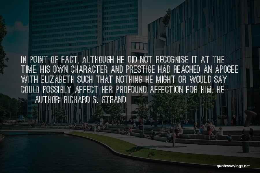 Richard S. Strand Quotes: In Point Of Fact, Although He Did Not Recognise It At The Time, His Own Character And Prestige Had Reached