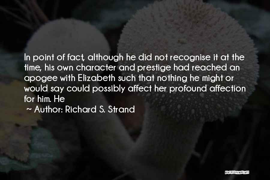 Richard S. Strand Quotes: In Point Of Fact, Although He Did Not Recognise It At The Time, His Own Character And Prestige Had Reached