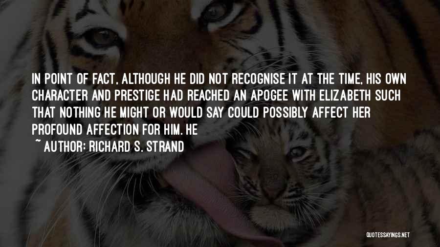 Richard S. Strand Quotes: In Point Of Fact, Although He Did Not Recognise It At The Time, His Own Character And Prestige Had Reached