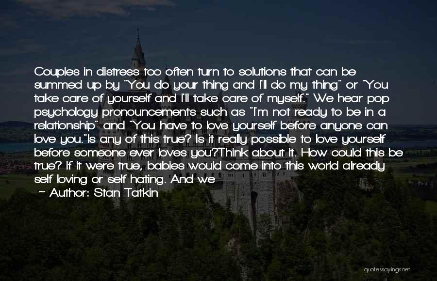 Stan Tatkin Quotes: Couples In Distress Too Often Turn To Solutions That Can Be Summed Up By You Do Your Thing And I'll