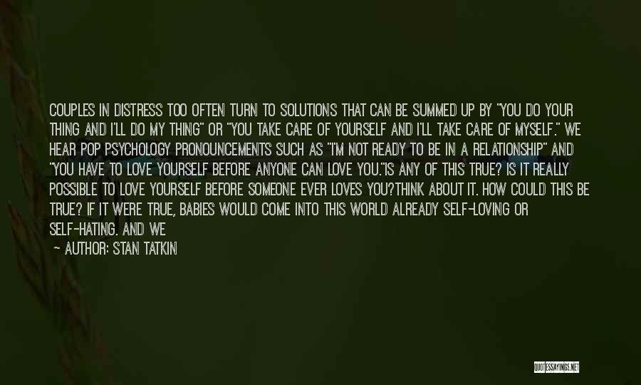 Stan Tatkin Quotes: Couples In Distress Too Often Turn To Solutions That Can Be Summed Up By You Do Your Thing And I'll