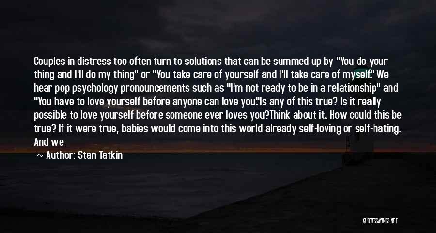 Stan Tatkin Quotes: Couples In Distress Too Often Turn To Solutions That Can Be Summed Up By You Do Your Thing And I'll