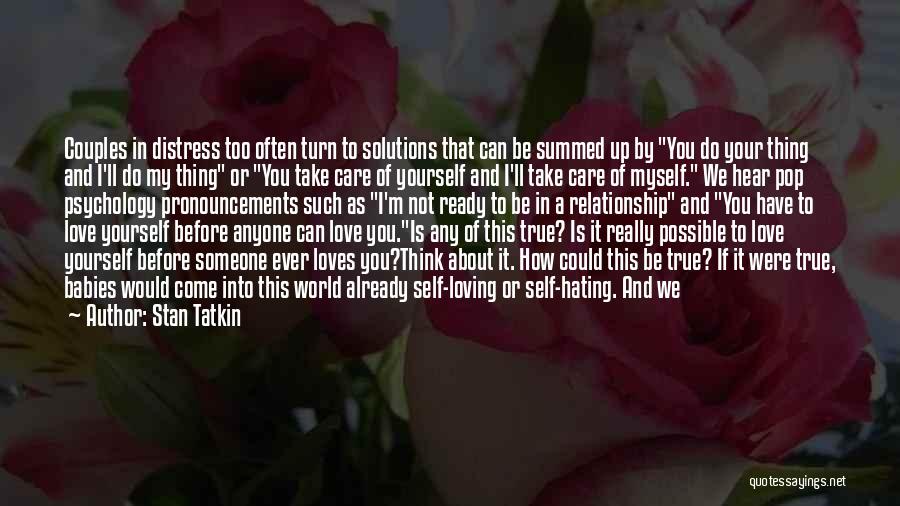 Stan Tatkin Quotes: Couples In Distress Too Often Turn To Solutions That Can Be Summed Up By You Do Your Thing And I'll