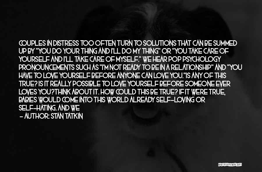 Stan Tatkin Quotes: Couples In Distress Too Often Turn To Solutions That Can Be Summed Up By You Do Your Thing And I'll