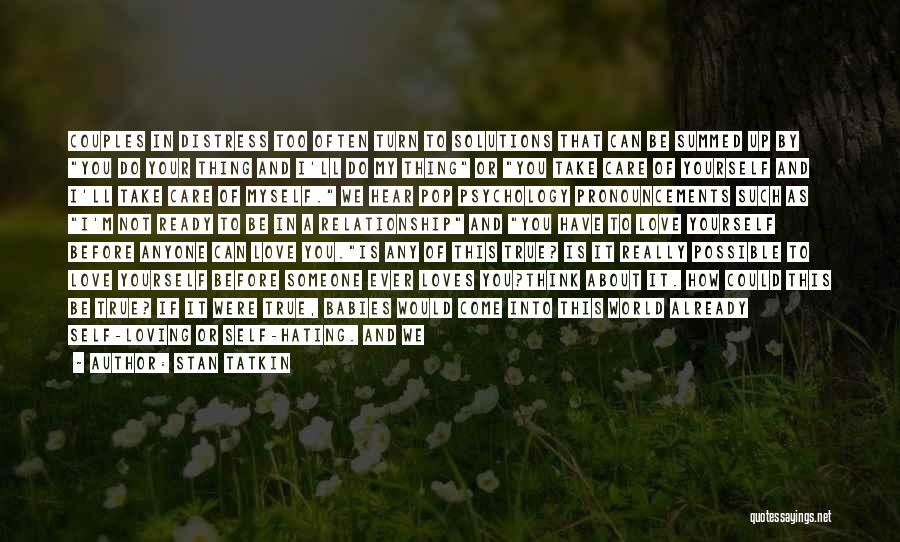 Stan Tatkin Quotes: Couples In Distress Too Often Turn To Solutions That Can Be Summed Up By You Do Your Thing And I'll