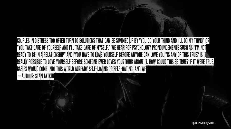 Stan Tatkin Quotes: Couples In Distress Too Often Turn To Solutions That Can Be Summed Up By You Do Your Thing And I'll