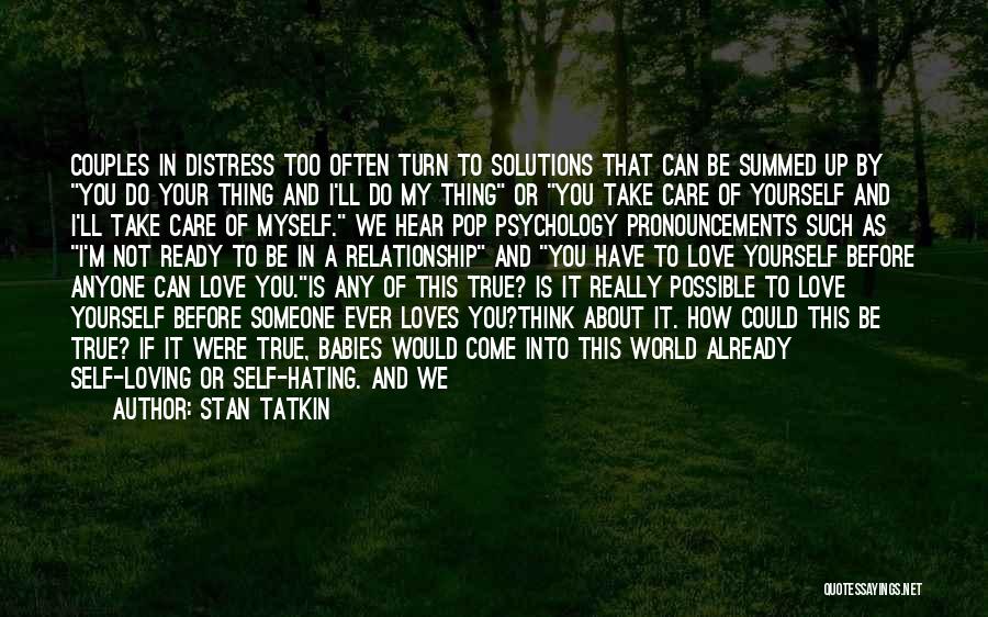 Stan Tatkin Quotes: Couples In Distress Too Often Turn To Solutions That Can Be Summed Up By You Do Your Thing And I'll