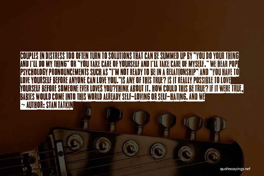 Stan Tatkin Quotes: Couples In Distress Too Often Turn To Solutions That Can Be Summed Up By You Do Your Thing And I'll