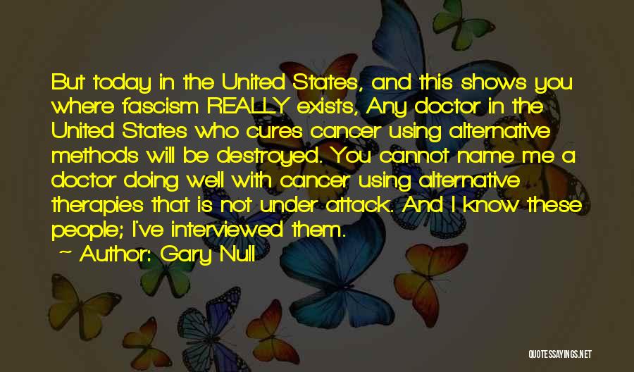 Gary Null Quotes: But Today In The United States, And This Shows You Where Fascism Really Exists, Any Doctor In The United States