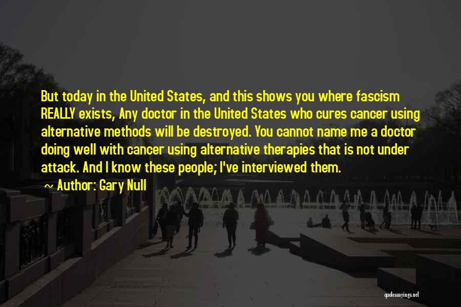 Gary Null Quotes: But Today In The United States, And This Shows You Where Fascism Really Exists, Any Doctor In The United States