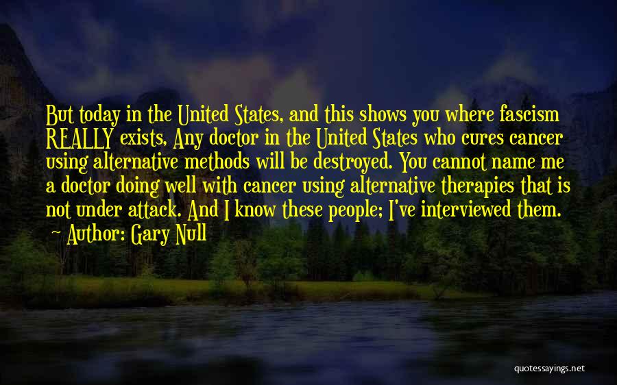 Gary Null Quotes: But Today In The United States, And This Shows You Where Fascism Really Exists, Any Doctor In The United States