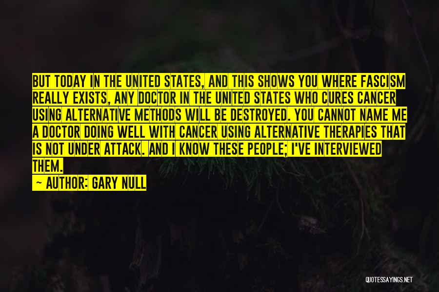 Gary Null Quotes: But Today In The United States, And This Shows You Where Fascism Really Exists, Any Doctor In The United States