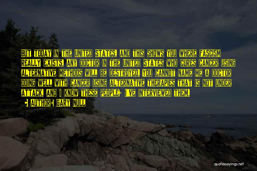 Gary Null Quotes: But Today In The United States, And This Shows You Where Fascism Really Exists, Any Doctor In The United States