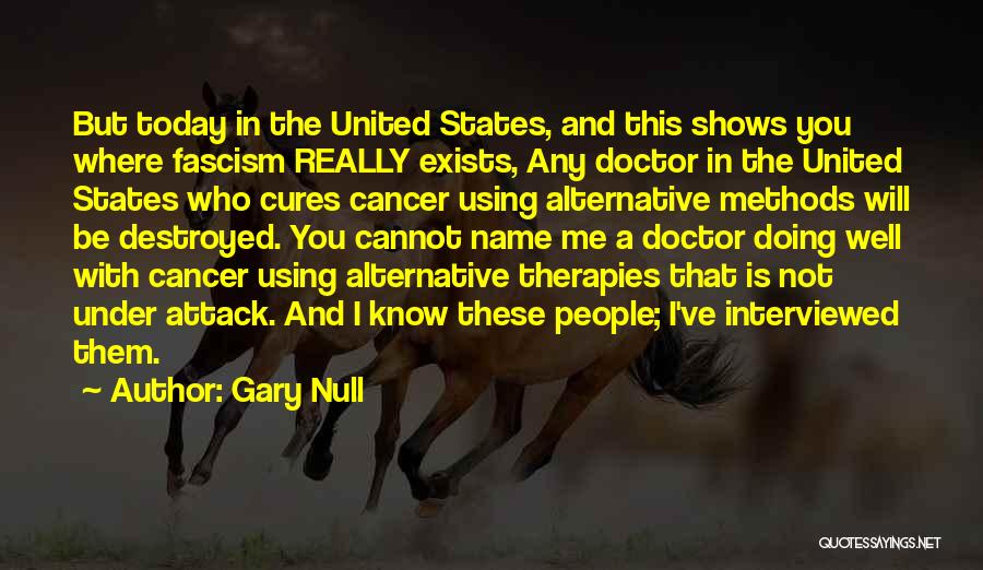Gary Null Quotes: But Today In The United States, And This Shows You Where Fascism Really Exists, Any Doctor In The United States