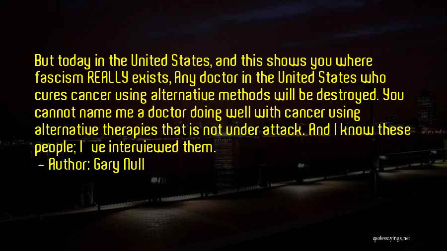 Gary Null Quotes: But Today In The United States, And This Shows You Where Fascism Really Exists, Any Doctor In The United States