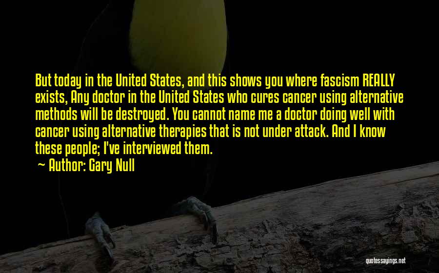 Gary Null Quotes: But Today In The United States, And This Shows You Where Fascism Really Exists, Any Doctor In The United States