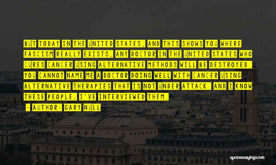 Gary Null Quotes: But Today In The United States, And This Shows You Where Fascism Really Exists, Any Doctor In The United States