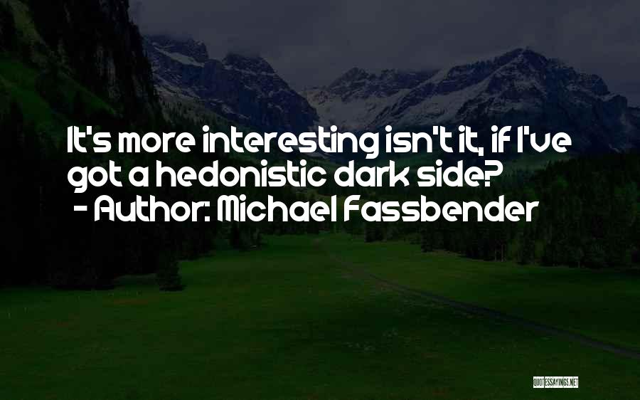 Michael Fassbender Quotes: It's More Interesting Isn't It, If I've Got A Hedonistic Dark Side?