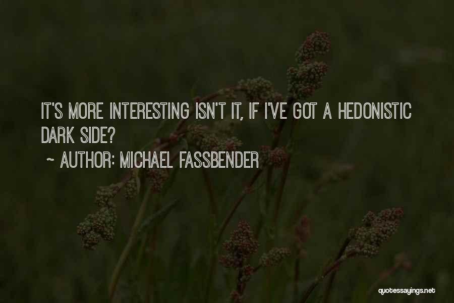 Michael Fassbender Quotes: It's More Interesting Isn't It, If I've Got A Hedonistic Dark Side?